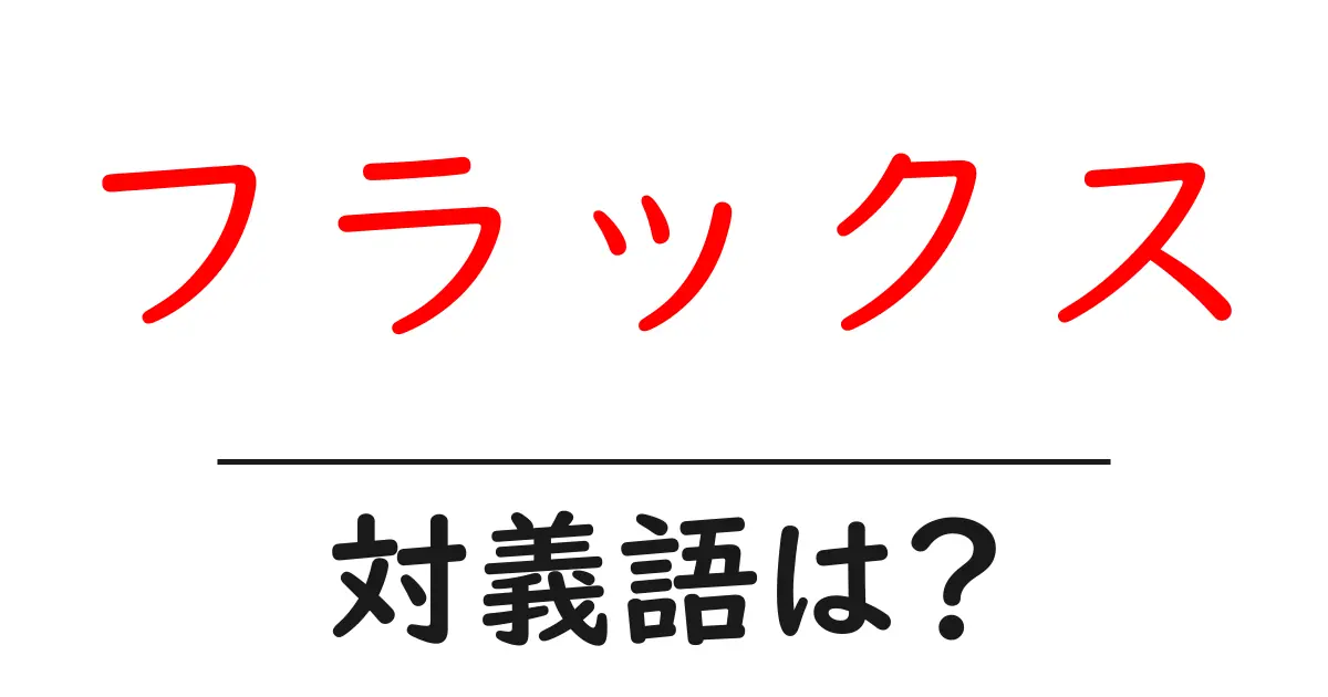 フラックスの対義語・反対語を使用例を交えて分かりやすく解説!