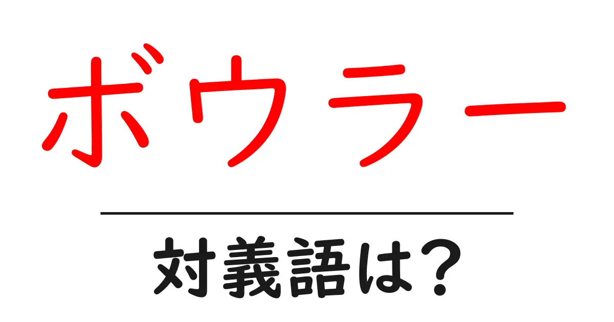 ボウラーの対義語・反対語を使用例を交えて分かりやすく解説!
