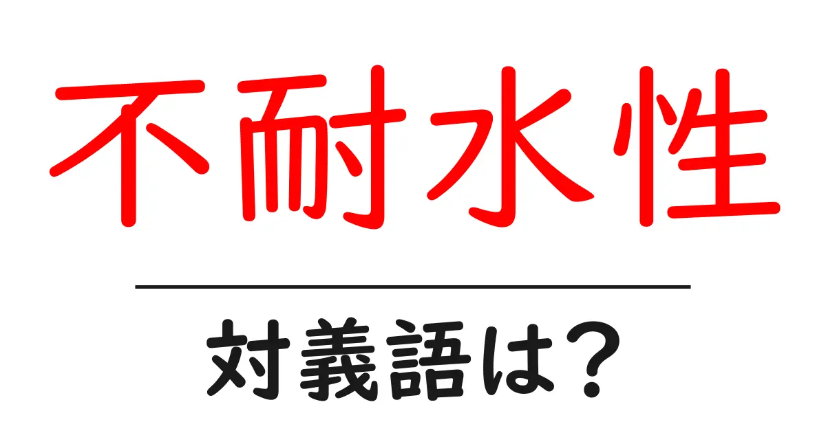 不耐水性の対義語・反対語を使用例を交えて分かりやすく解説!