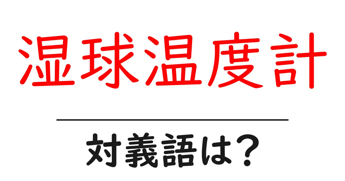 湿球温度計の対義語・反対語を使用例を交えて分かりやすく解説!