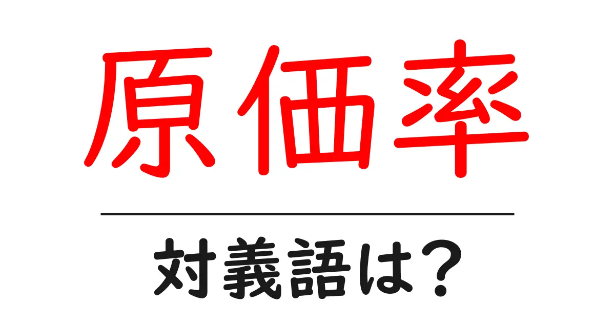 原価率の対義語・反対語を使用例を交えて分かりやすく解説!
