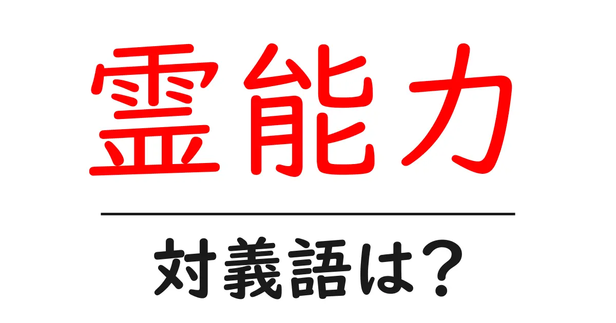 霊能力の対義語・反対語を使用例を交えて分かりやすく解説!