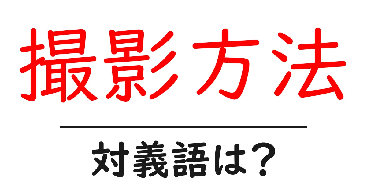 撮影方法の対義語・反対語を使用例を交えて分かりやすく解説!