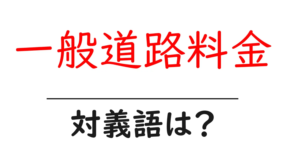 一般道路料金の対義語・反対語を使用例を交えて分かりやすく解説!