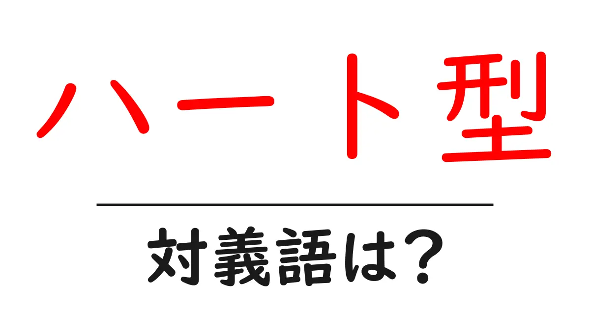 ハート型の対義語・反対語を使用例を交えて分かりやすく解説!