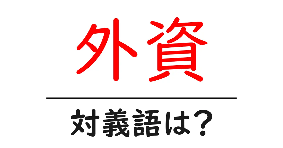 外資の対義語・反対語を使用例を交えて分かりやすく解説!