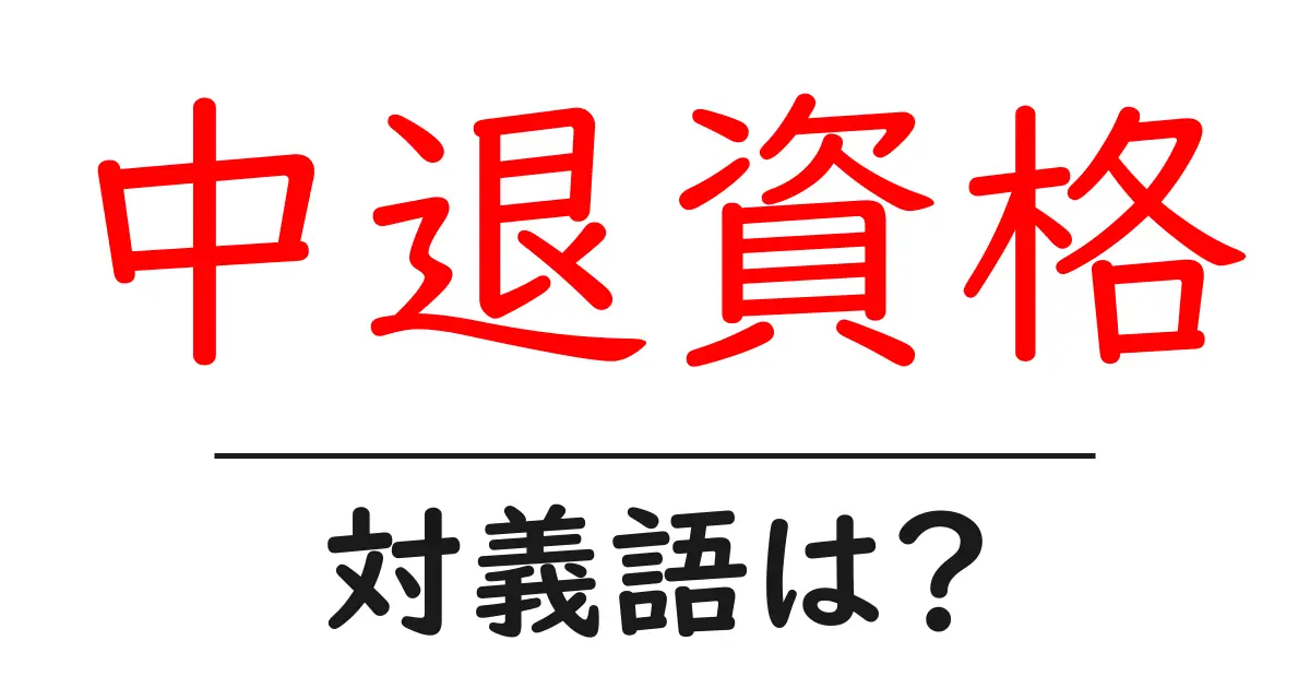 中退資格の対義語・反対語を使用例を交えて分かりやすく解説!
