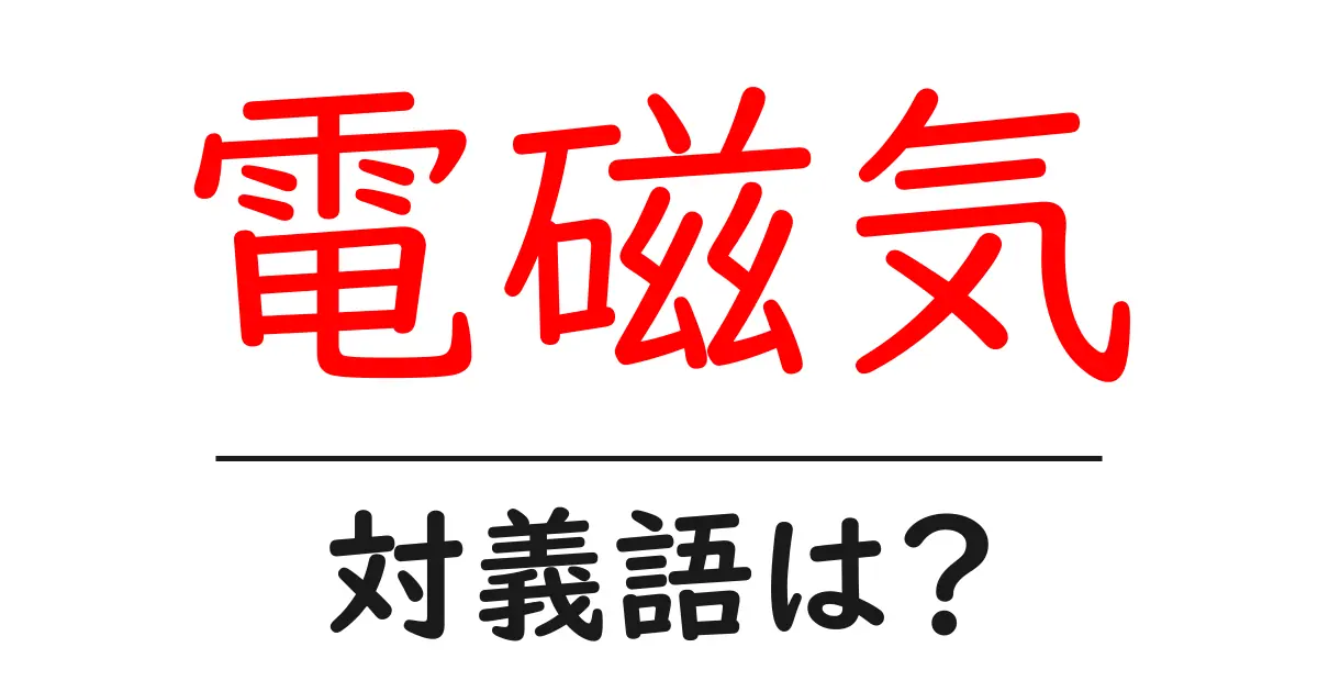 電磁気の対義語・反対語を使用例を交えて分かりやすく解説!