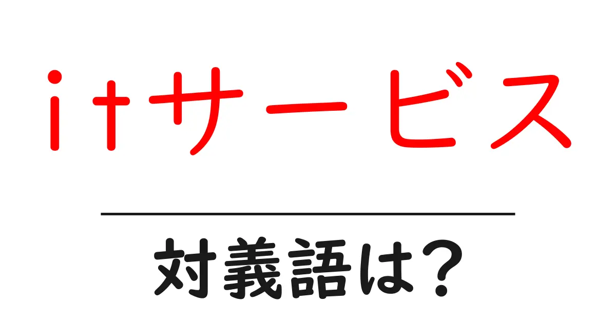 itサービスの対義語・反対語を使用例を交えて分かりやすく解説!