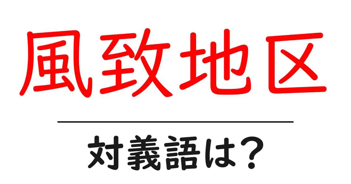 風致地区の対義語・反対語を使用例を交えて分かりやすく解説!