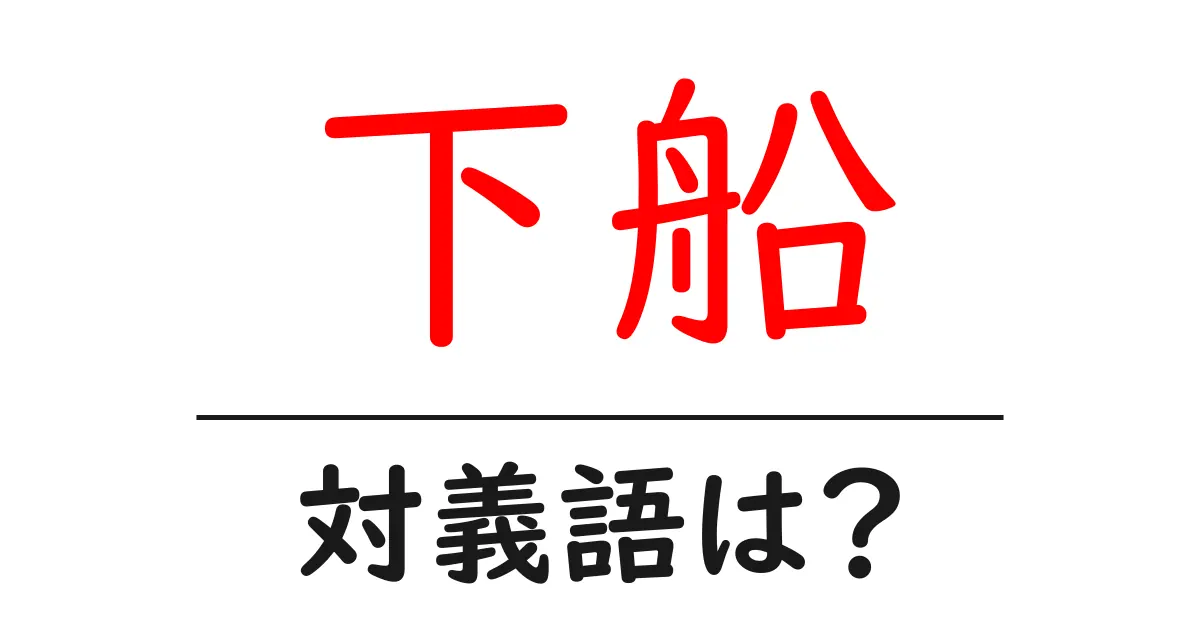 下船の対義語・反対語を使用例を交えて分かりやすく解説!