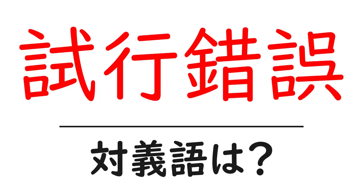 試行錯誤の対義語・反対語を使用例を交えて分かりやすく解説!