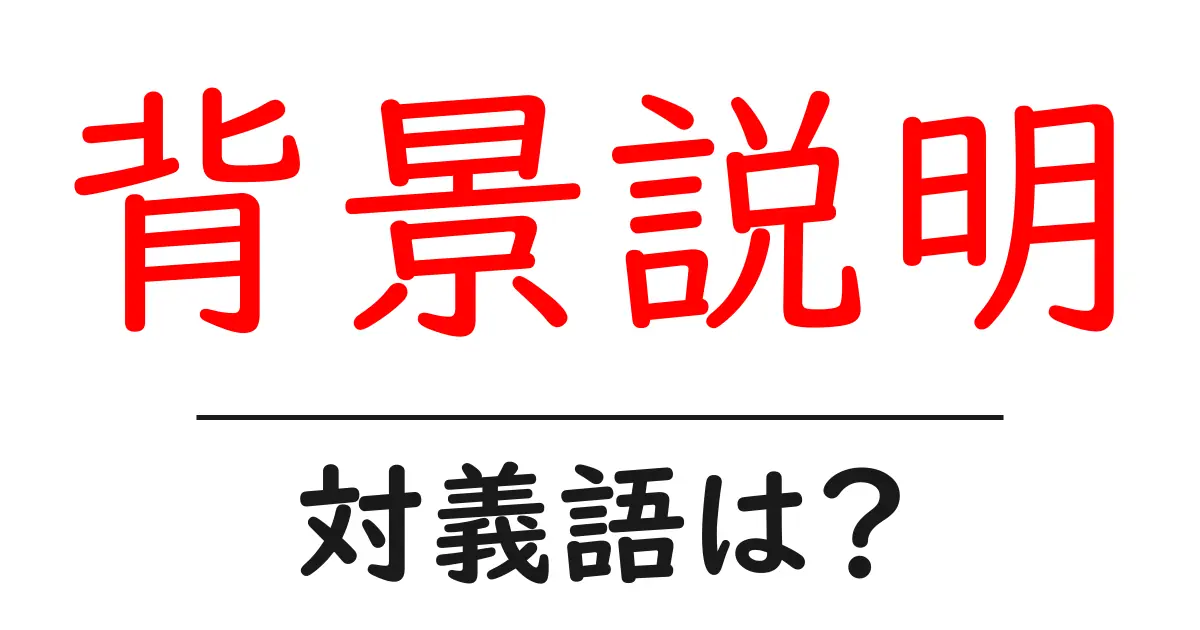 背景説明の対義語・反対語を使用例を交えて分かりやすく解説!