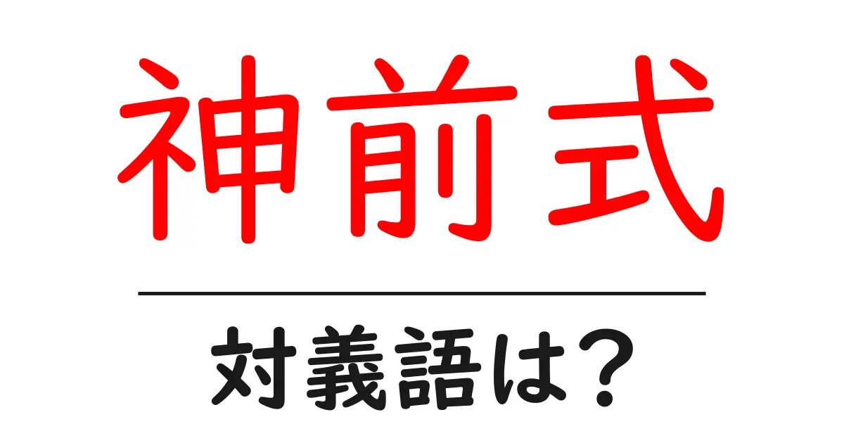神前式の対義語・反対語を使用例を交えて分かりやすく解説!