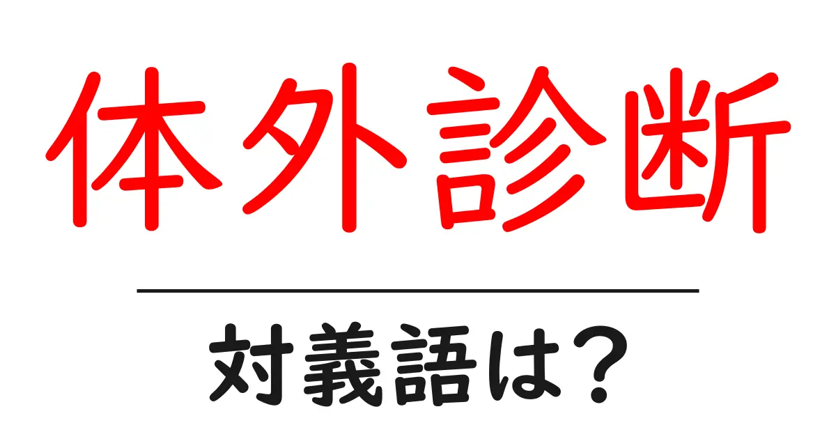 体外診断の対義語・反対語を使用例を交えて分かりやすく解説!