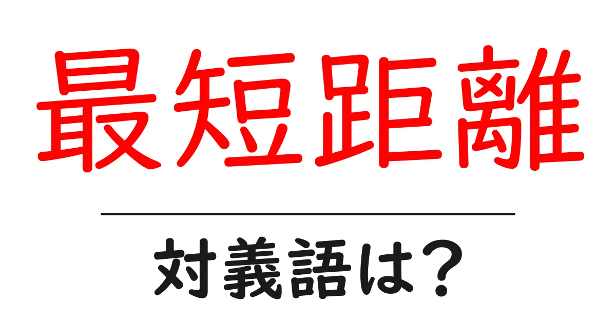 最短距離の対義語・反対語を使用例を交えて分かりやすく解説!