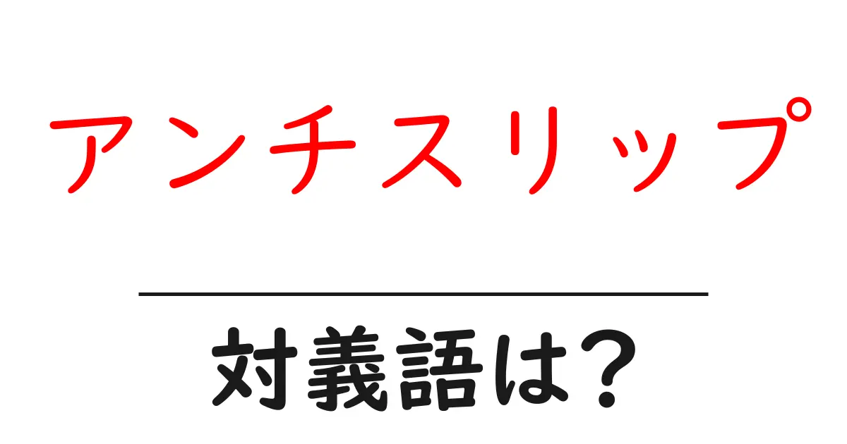 アンチスリップの対義語・反対語を使用例を交えて分かりやすく解説!