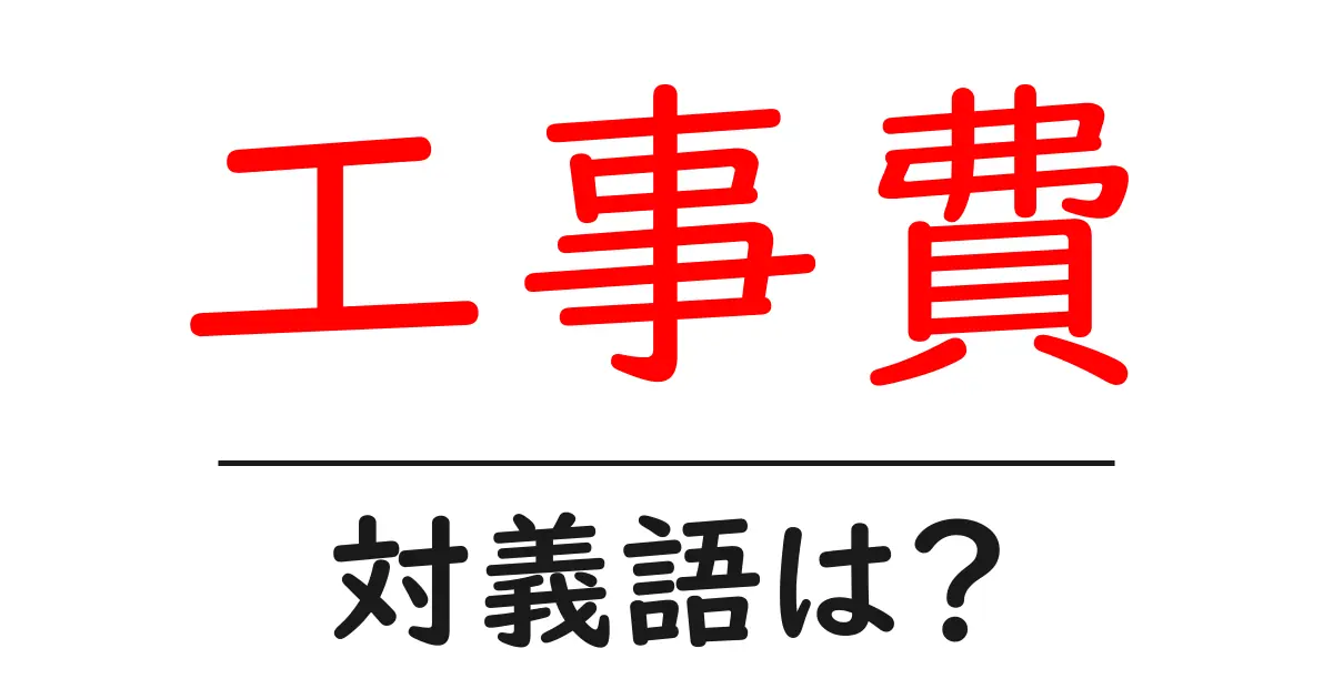 工事費の対義語・反対語を使用例を交えて分かりやすく解説!
