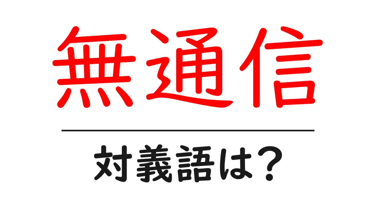 無通信の対義語・反対語を使用例を交えて分かりやすく解説！
