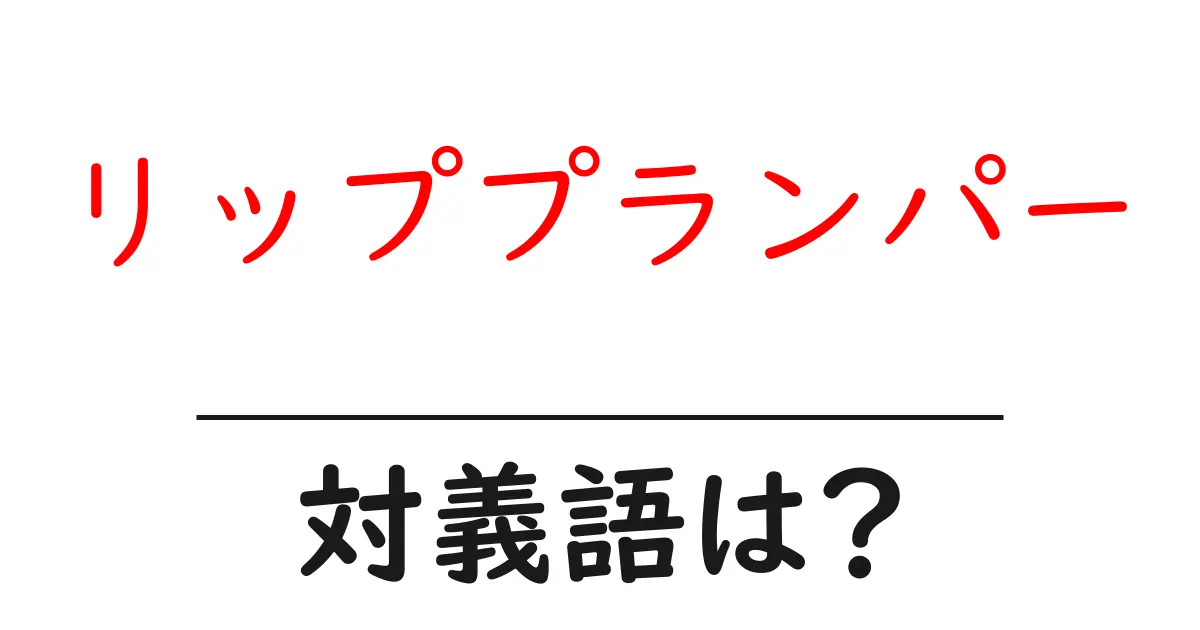 リッププランパーの対義語・反対語を使用例を交えて分かりやすく解説!