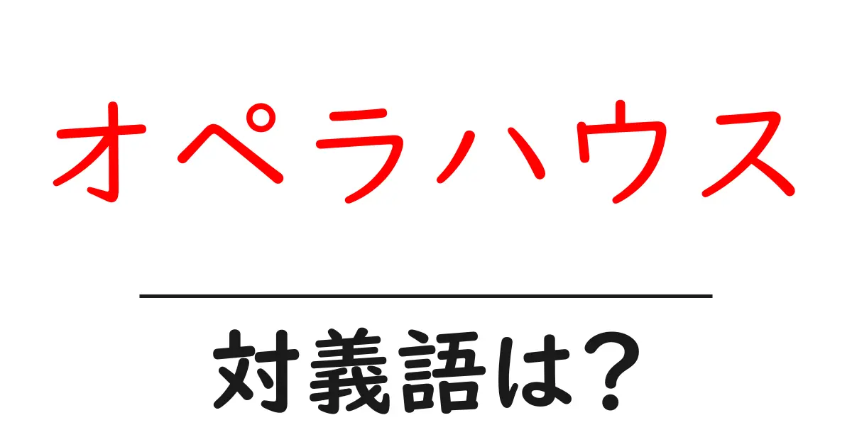 オペラハウスの対義語・反対語を使用例を交えて分かりやすく解説!