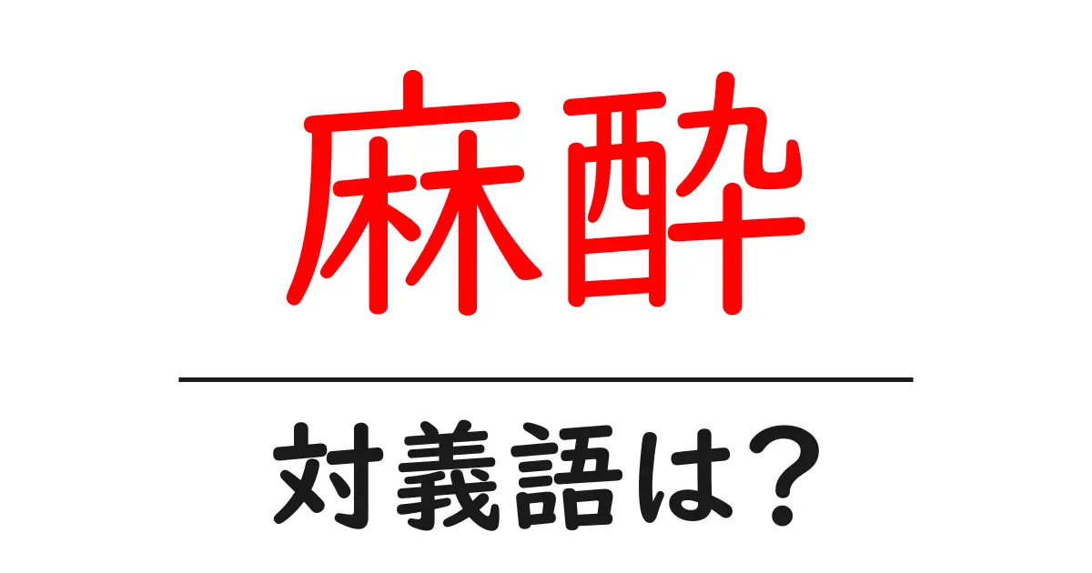 麻酔の対義語・反対語を使用例を交えて分かりやすく解説!