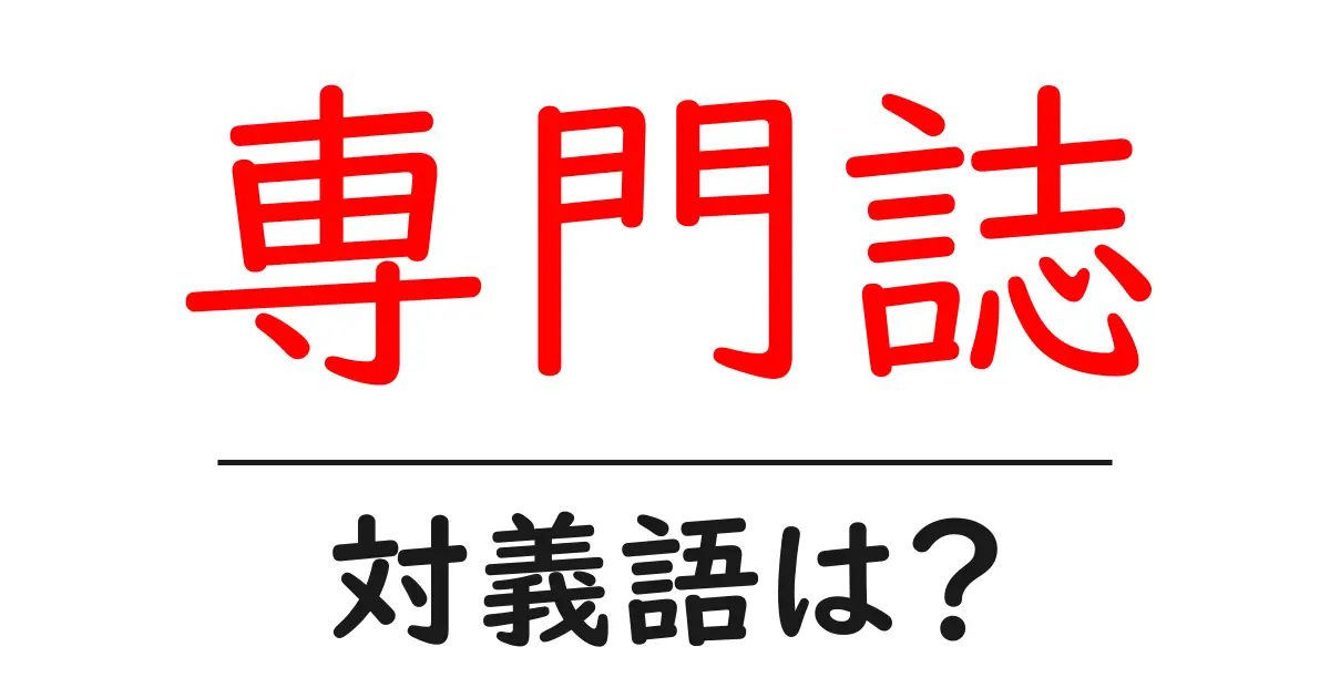 専門誌の対義語・反対語を使用例を交えて分かりやすく解説！