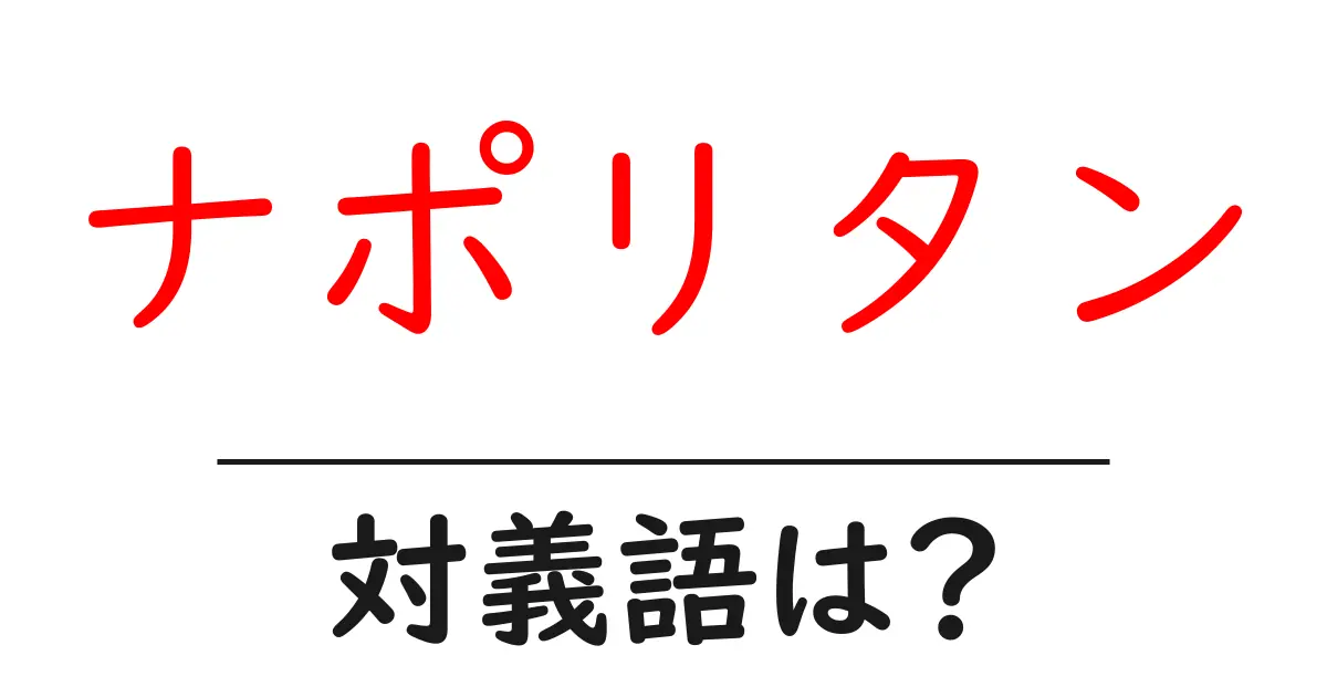 ナポリタンの対義語・反対語を使用例を交えて分かりやすく解説!