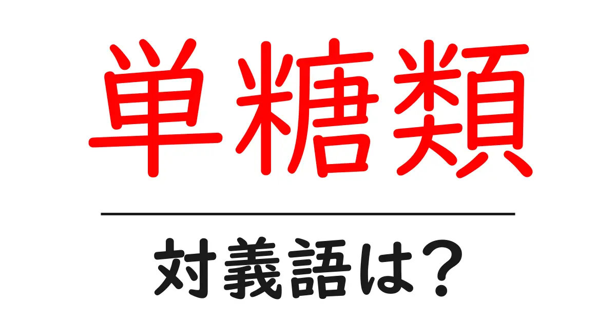 単糖類の対義語・反対語を使用例を交えて分かりやすく解説!