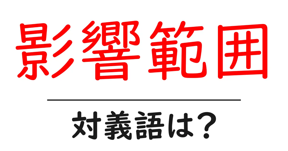 影響範囲の対義語・反対語を使用例を交えて分かりやすく解説!