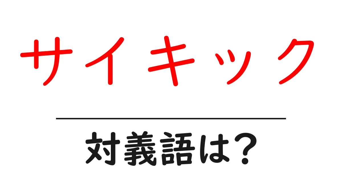 サイキックの対義語・反対語を使用例を交えて分かりやすく解説!