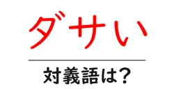 ダサいの対義語・反対語を使用例を交えて分かりやすく解説！