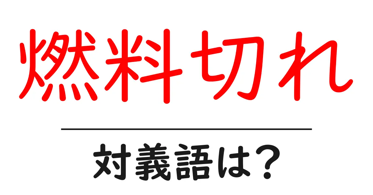 燃料切れの対義語・反対語を使用例を交えて分かりやすく解説！