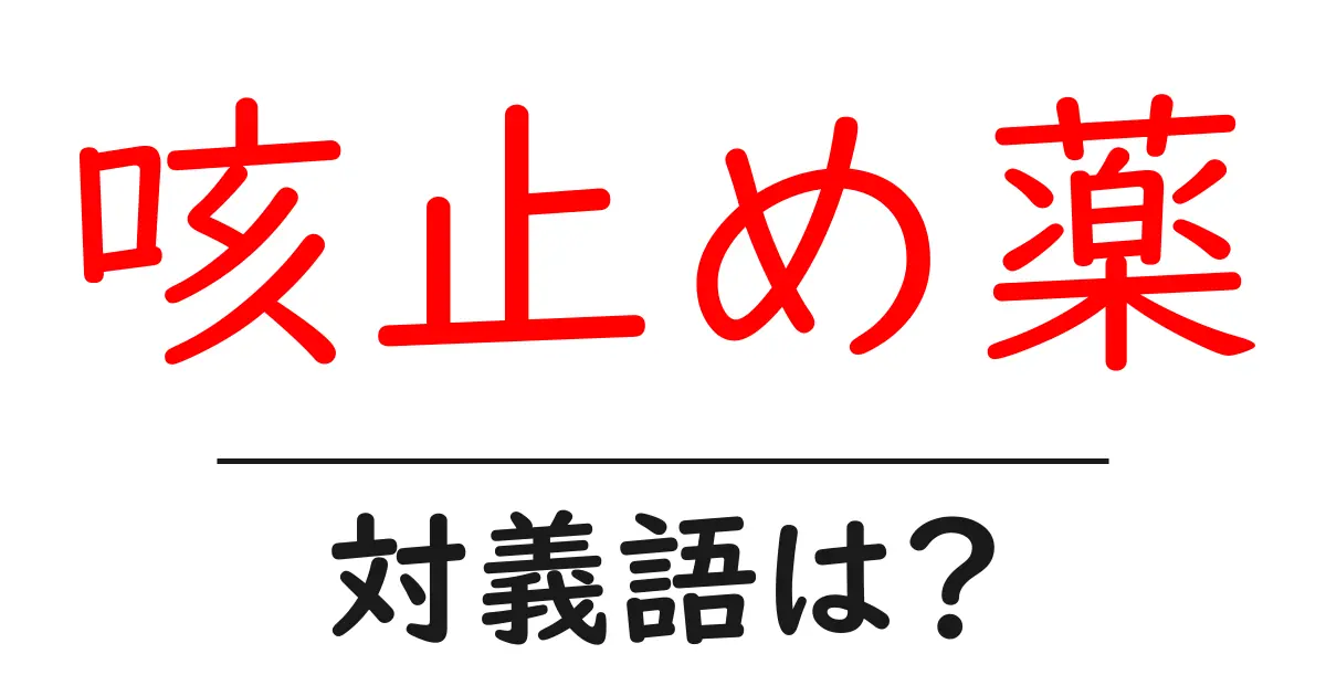 咳止め薬の対義語・反対語を使用例を交えて分かりやすく解説!