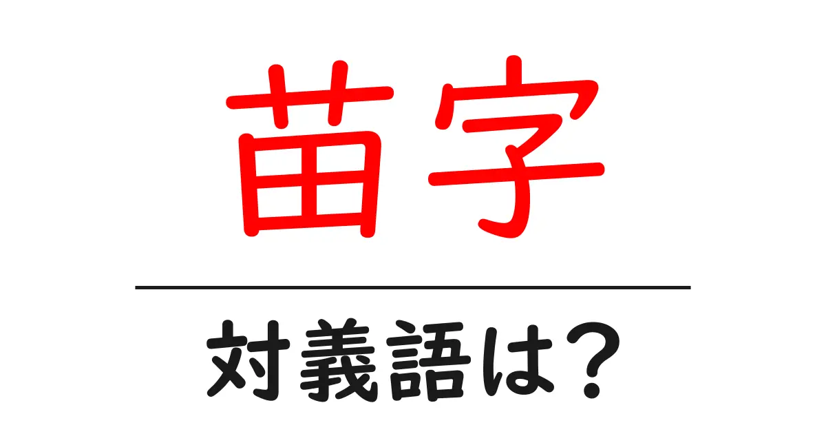 苗字の対義語・反対語を使用例を交えて分かりやすく解説！