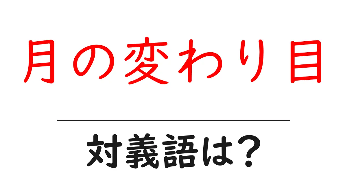 月の変わり目の対義語・反対語を使用例を交えて分かりやすく解説!