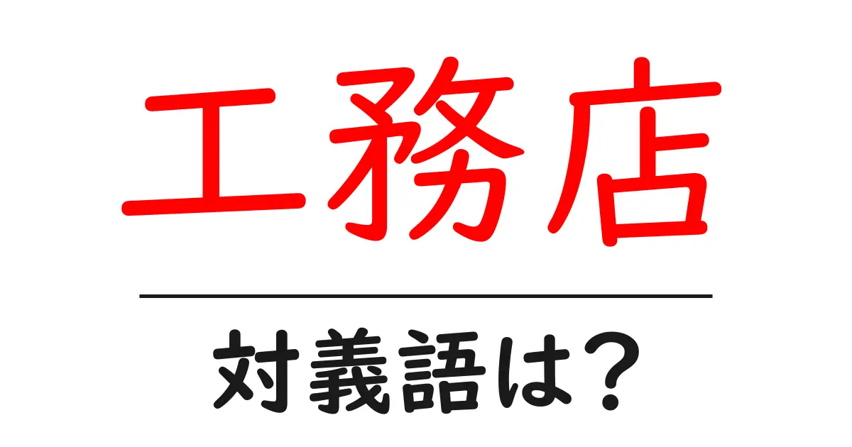 工務店の対義語・反対語を使用例を交えて分かりやすく解説!
