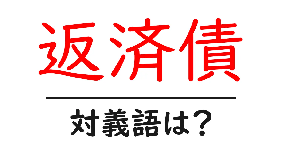 返済債の対義語・反対語を使用例を交えて分かりやすく解説!