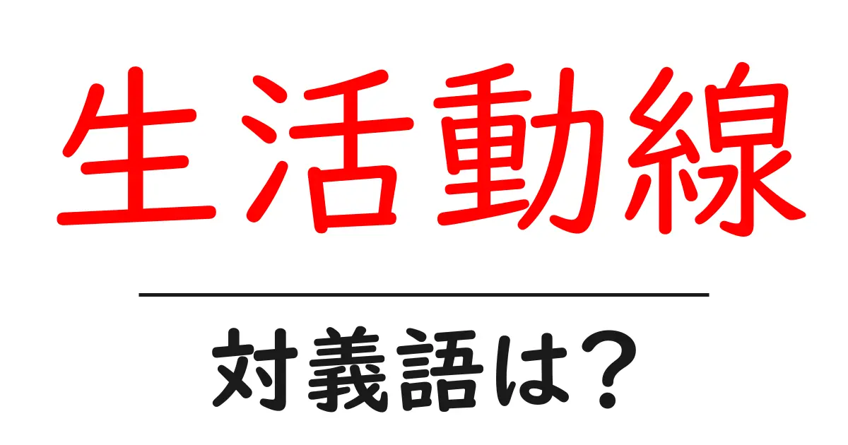 生活動線の対義語・反対語を使用例を交えて分かりやすく解説！