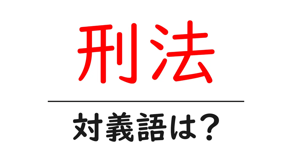 刑法の対義語・反対語を使用例を交えて分かりやすく解説!