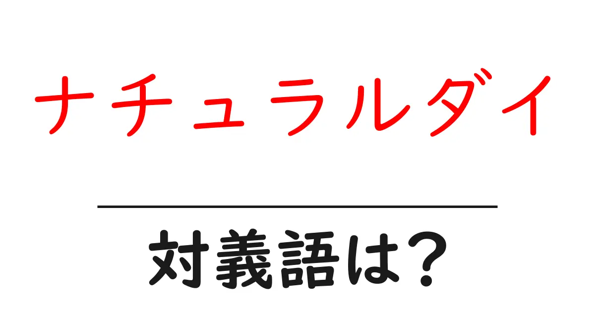 ナチュラルダイの対義語・反対語を使用例を交えて分かりやすく解説!
