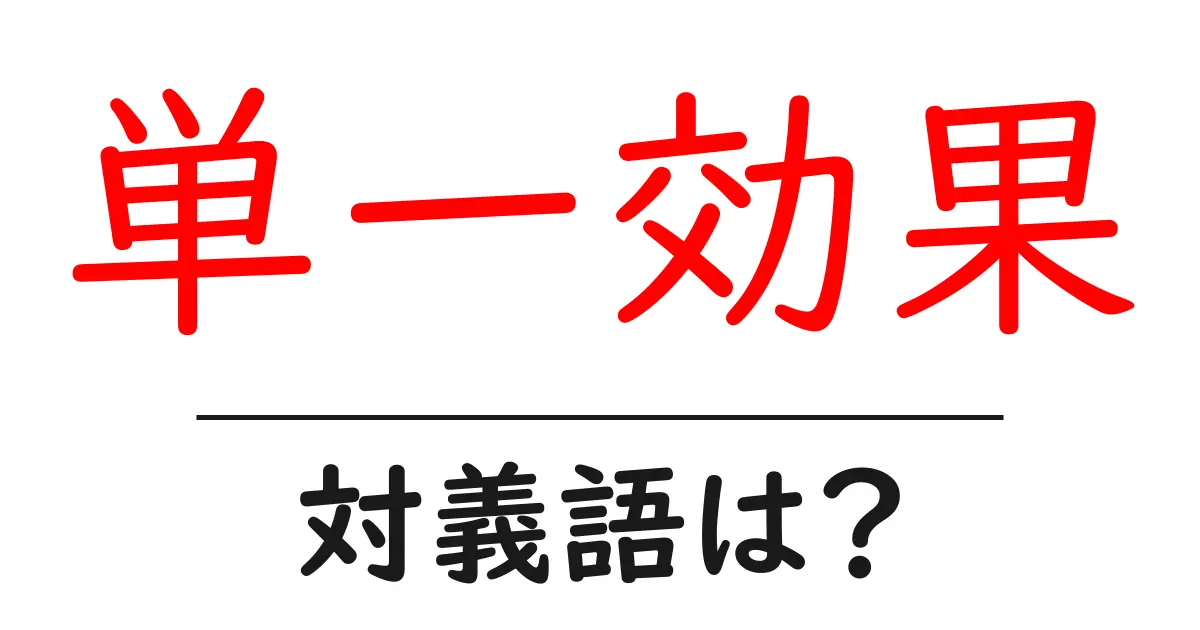 単一効果の対義語・反対語を使用例を交えて分かりやすく解説!