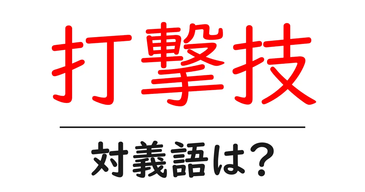 打撃技の対義語・反対語を使用例を交えて分かりやすく解説!