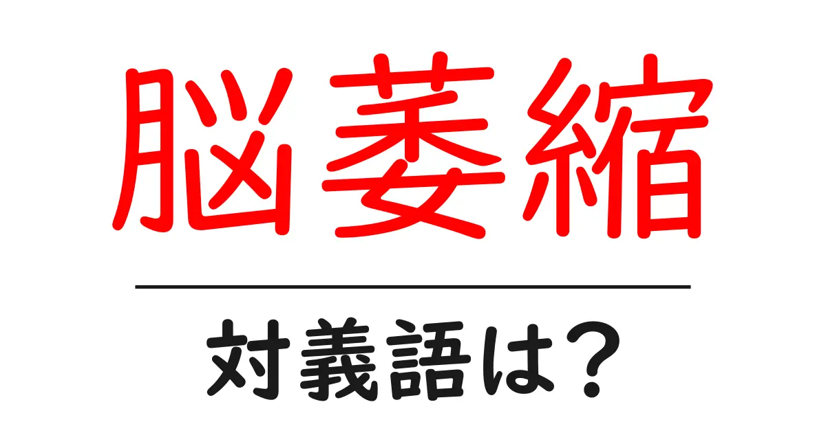 脳萎縮の対義語・反対語を使用例を交えて分かりやすく解説!