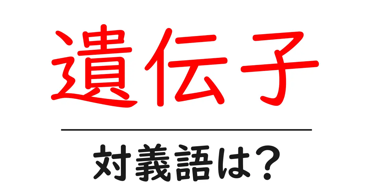 遺伝子の対義語・反対語を使用例を交えて分かりやすく解説!