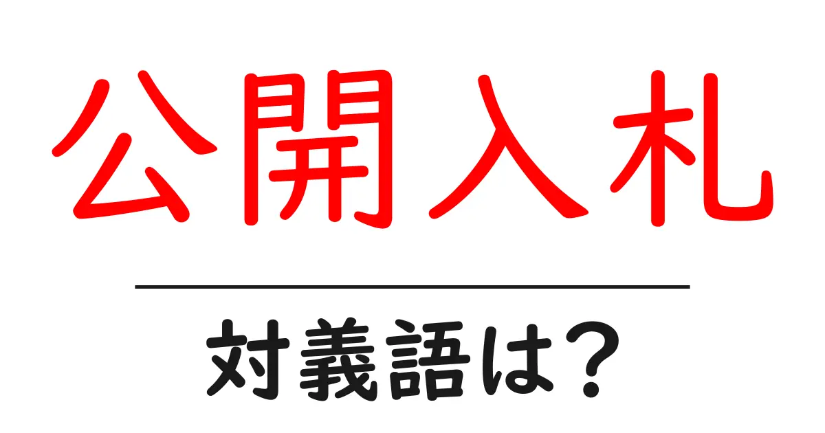 公開入札の対義語・反対語を使用例を交えて分かりやすく解説!