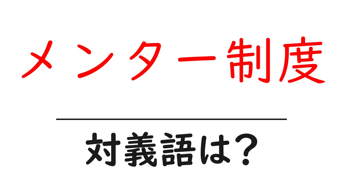 メンター制度の対義語・反対語を使用例を交えて分かりやすく解説!