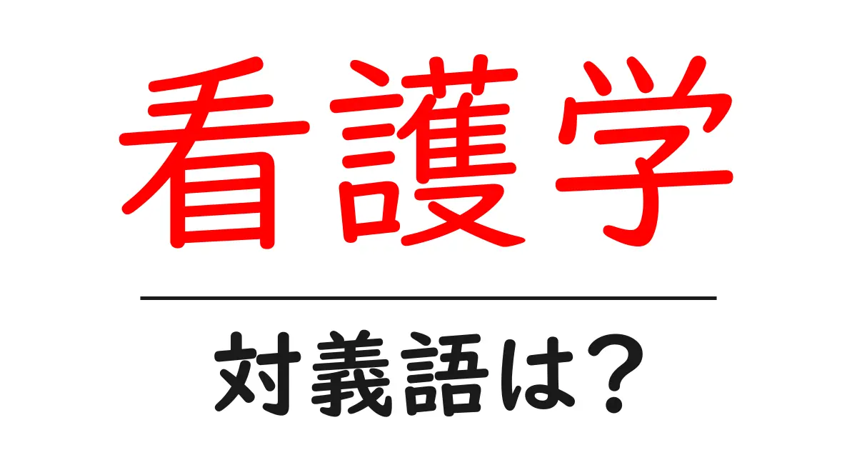 看護学の対義語・反対語を使用例を交えて分かりやすく解説!