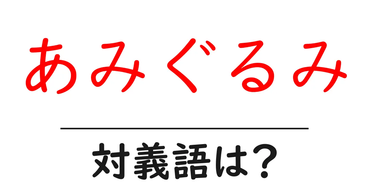 あみぐるみの対義語・反対語を使用例を交えて分かりやすく解説!