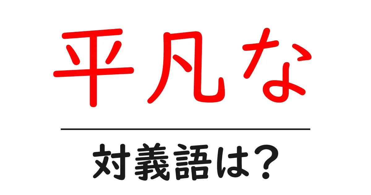 平凡なの対義語・反対語を使用例を交えて分かりやすく解説!